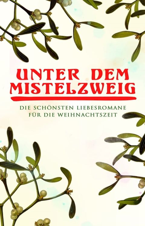 Unter dem Mistelzweig: Die sch&ouml;nsten Liebesromane f&uuml;r die Weihnachtszeit(Kobo/電子書)