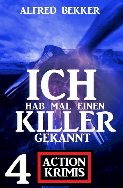 Ich hab mal einen Killer gekannt: 4 Action Krimis(Kobo/電子書)