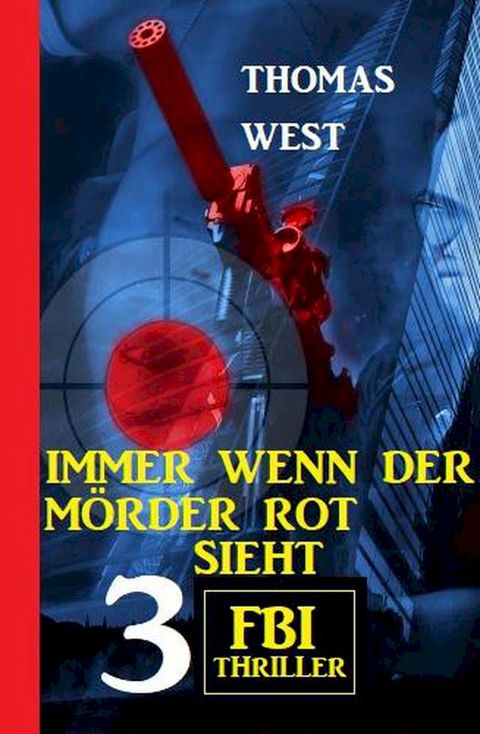 Immer wenn der M&ouml;rder rot sieht: 3 FBI Thriller(Kobo/電子書)