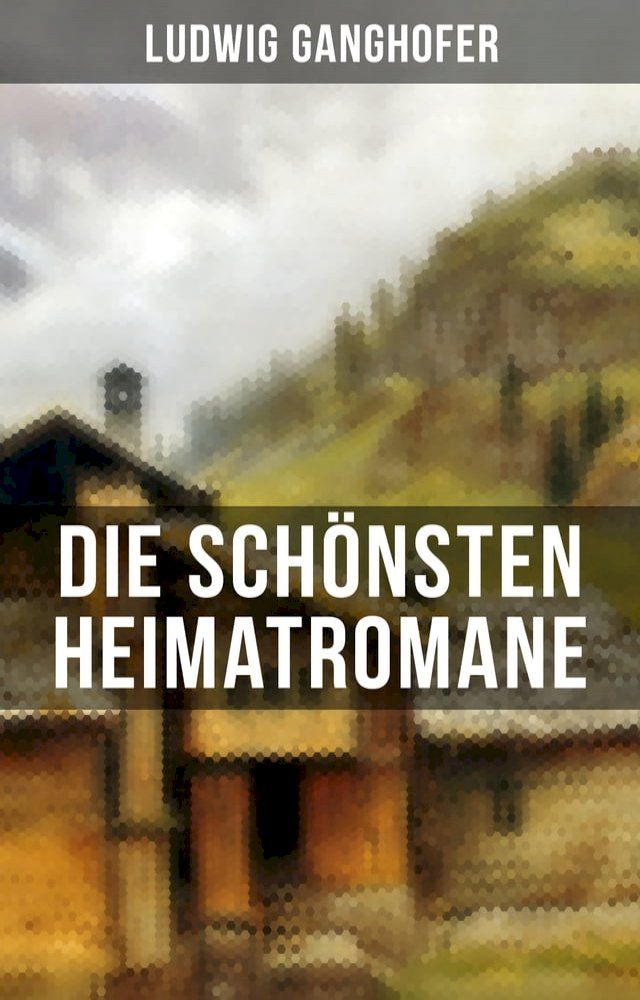  Die schönsten Heimatromane von Ludwig Ganghofer(Kobo/電子書)