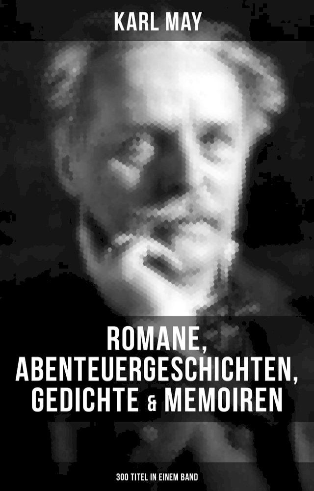  Karl May: Romane, Abenteuergeschichten, Gedichte & Memoiren (300 Titel in einem Band)(Kobo/電子書)