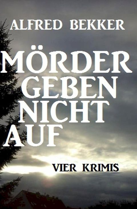 Vier Alfred Bekker Krimis - M&ouml;rder geben nicht auf(Kobo/電子書)