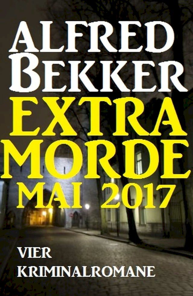  Alfred Bekker Extra Morde Mai 2017: Vier Kriminalromane(Kobo/電子書)