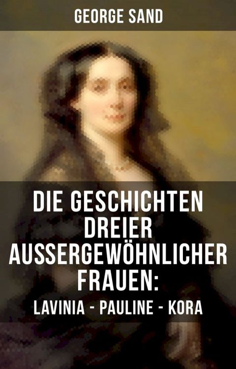 Die Geschichten dreier außergewöhnlicher Frauen: Lavinia - Pauline - Kora(Kobo/電子書)