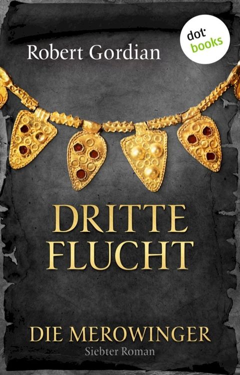 DIE MEROWINGER - Siebter Roman: Dritte Flucht(Kobo/電子書)