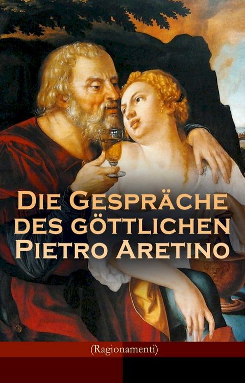 Die Gespr&auml;che des g&ouml;ttlichen Pietro Aretino (Ragionamenti)(Kobo/電子書)