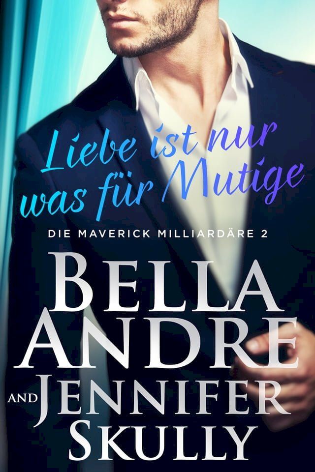  Liebe ist nur was für Mutige (Die Maverick Milliardäre 2)(Kobo/電子書)