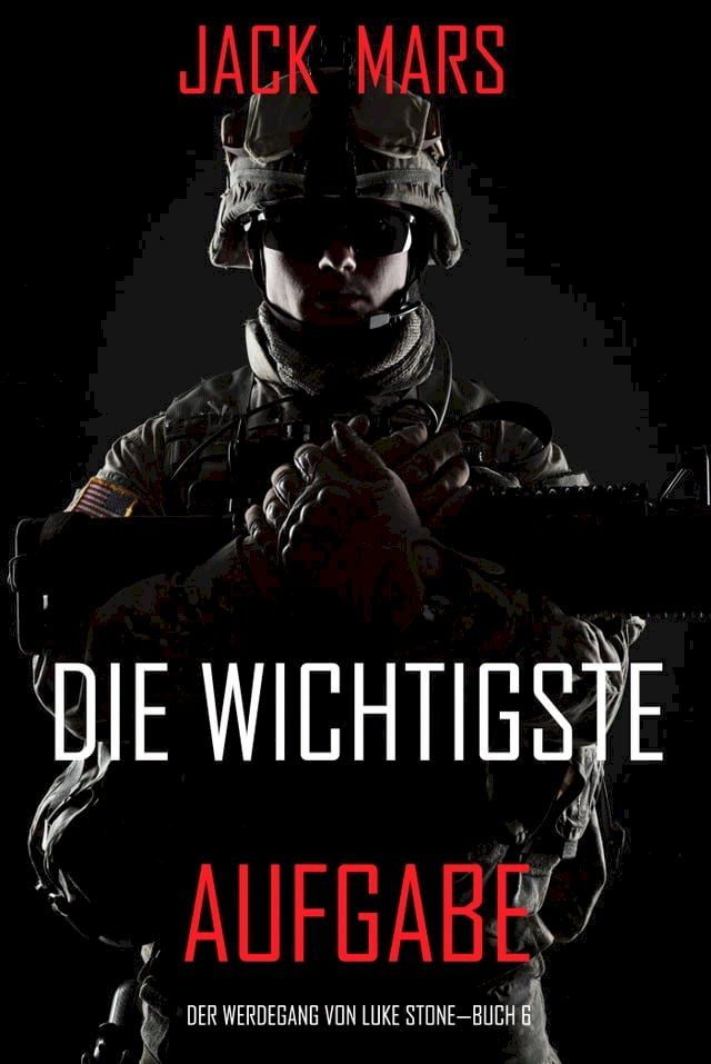  Die Wichtigste Aufgabe: Der Werdegang von Luke Stone – Buch 6 (ein Action Thriller)(Kobo/電子書)