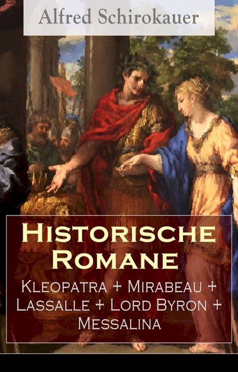 Historische Romane: Kleopatra + Mirabeau + Lassalle + Lord Byron + Messalina(Kobo/電子書)