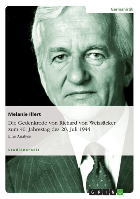 Die Gedenkrede von Richard von Weizs&auml;cker zum 40. Jahrestag des 20. Juli 1944(Kobo/電子書)