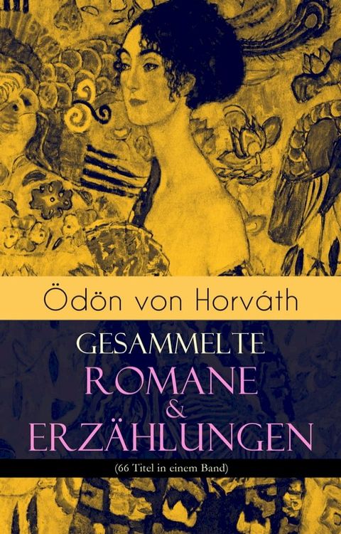 &Ouml;d&ouml;n von Horv&aacute;th: Gesammelte Romane & Erz&auml;hlungen (66 Titel in einem Band)(Kobo/電子書)