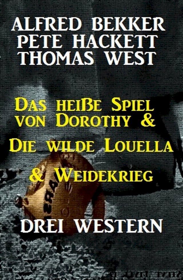  Das heiße Spiel von Dorothy & Die wilde Louella & Weidekrieg: Drei Western(Kobo/電子書)