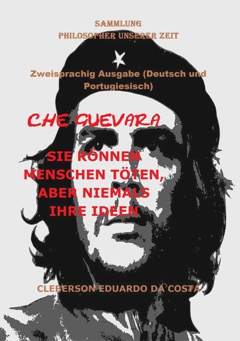 CHE GUEVARA: SIE K&Ouml;NNEN MENSCHEN T&Ouml;TEN, ABER NIEMALS IHRE IDEEN(Kobo/電子書)