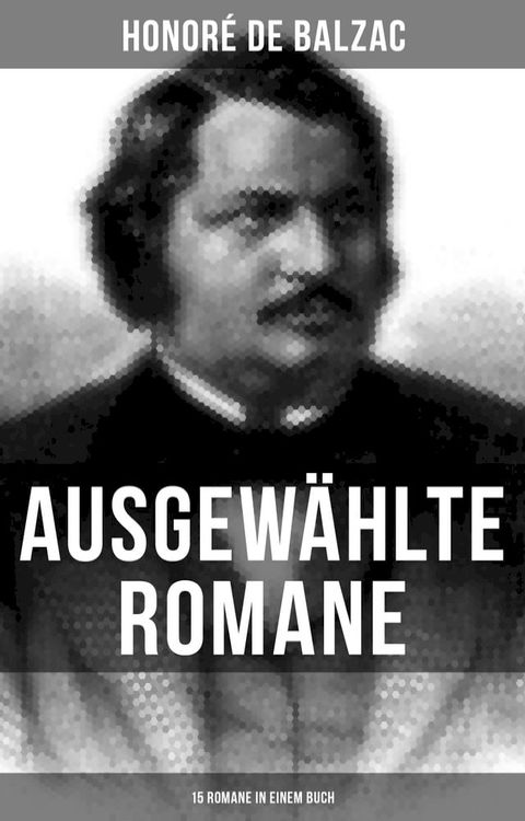 Ausgew&auml;hlte Romane von Honor&eacute; de Balzac (15 Romane in einem Buch)(Kobo/電子書)