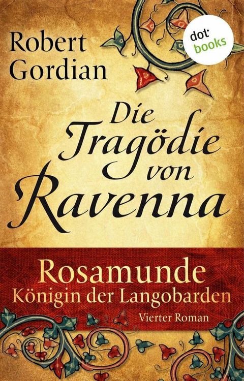 Rosamunde - K&ouml;nigin der Langobarden - Roman 4: Die Trag&ouml;die von Ravenna(Kobo/電子書)