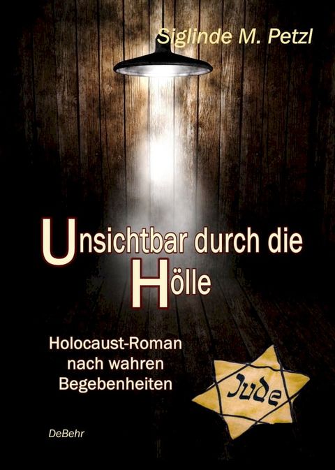 Unsichtbar durch die H&ouml;lle - Holocaust-Roman nach wahren Begebenheiten(Kobo/電子書)