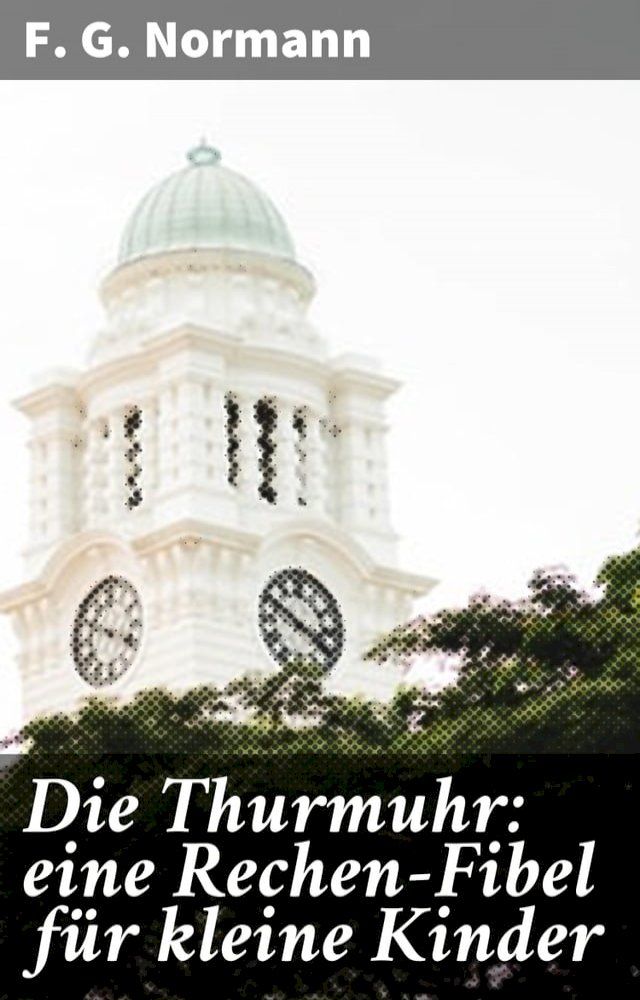  Die Thurmuhr: eine Rechen-Fibel für kleine Kinder(Kobo/電子書)