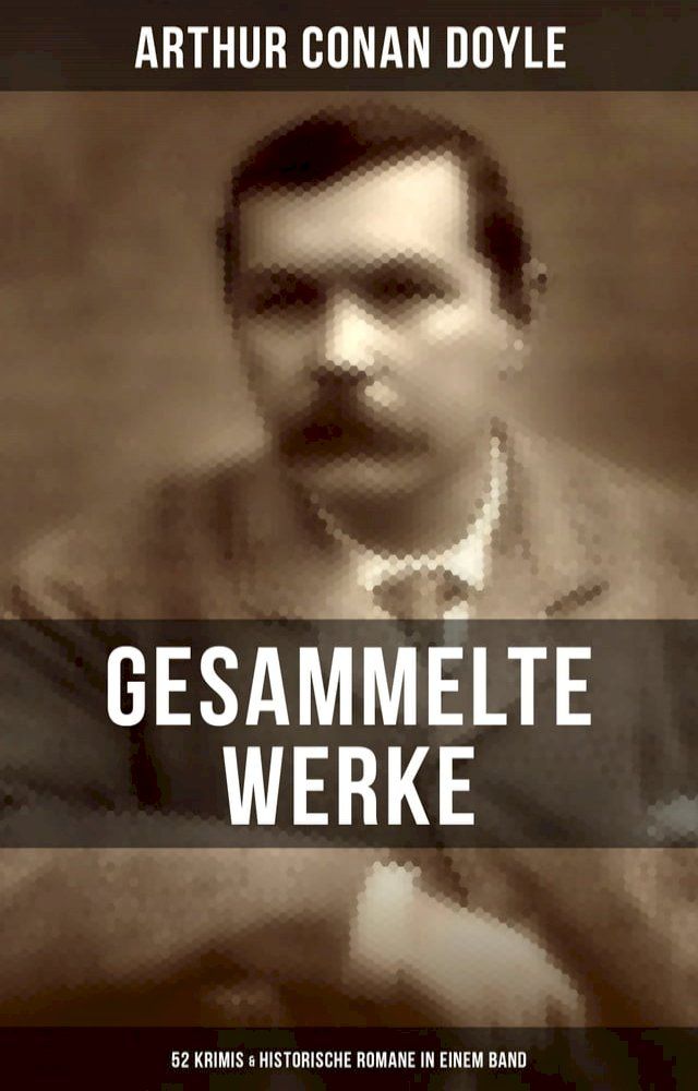  Gesammelte Werke von Sir Arthur Conan Doyle: 52 Krimis & Historische Romane in einem Band(Kobo/電子書)