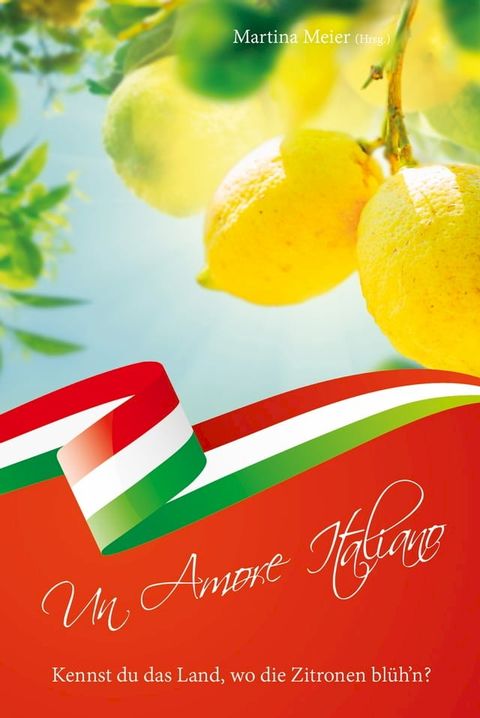 Un Amore Italiano - Kennst du das Land, wo die Zitronen bl&uuml;h'n?(Kobo/電子書)