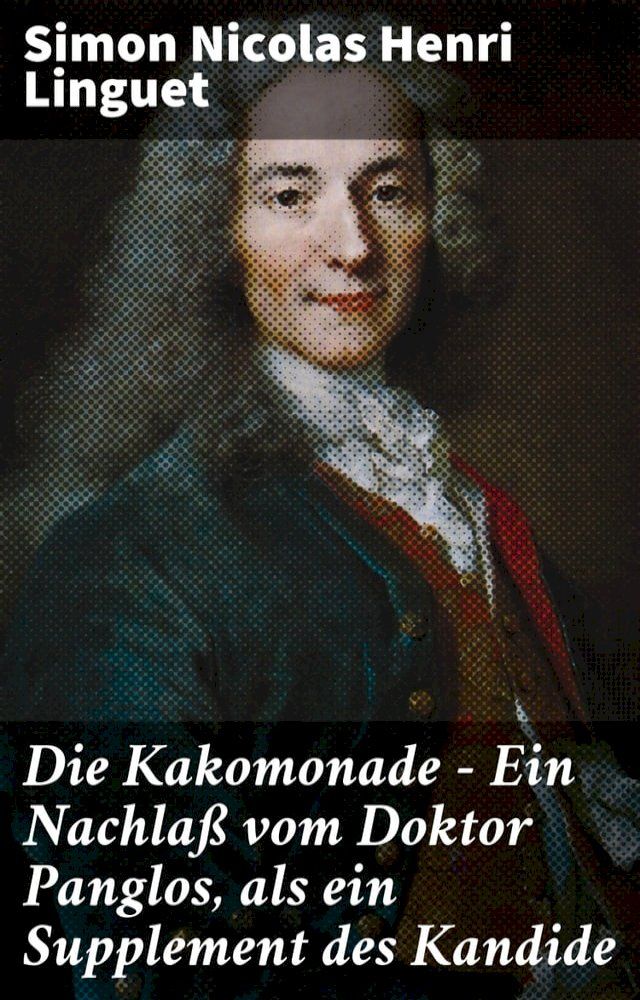  Die Kakomonade - Ein Nachlaß vom Doktor Panglos, als ein Supplement des Kandide(Kobo/電子書)