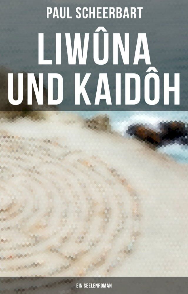  Liwûna und Kaidôh: Ein Seelenroman(Kobo/電子書)