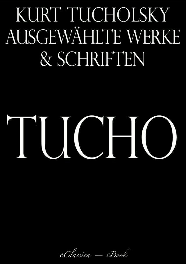  Kurt Tucholsky: Ausgew&auml;hlte Werke und Schriften(Kobo/電子書)