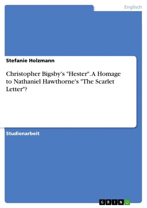 Christopher Bigsby's 'Hester'. A Homage to Nathaniel Hawthorne's 'The Scarlet Letter'?(Kobo/電子書)