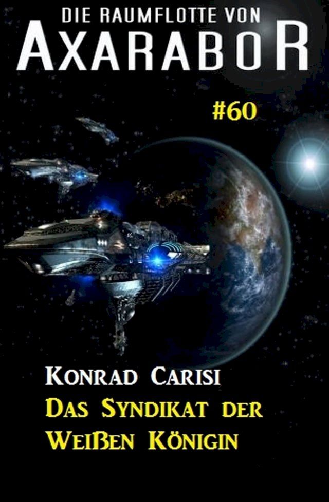  Die Raumflotte von Axarabor #60: Das Syndikat der Weißen Königin(Kobo/電子書)