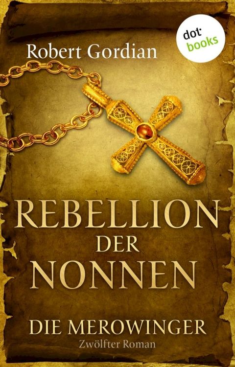 DIE MEROWINGER - Zw&ouml;lfter Roman: Rebellion der Nonnen(Kobo/電子書)