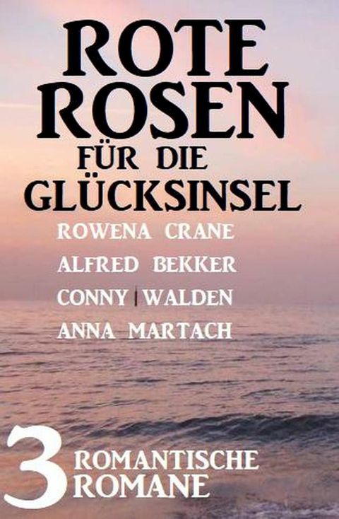 Rote Rosen f&uuml;r die Gl&uuml;cksinsel: 3 romantische Romane(Kobo/電子書)