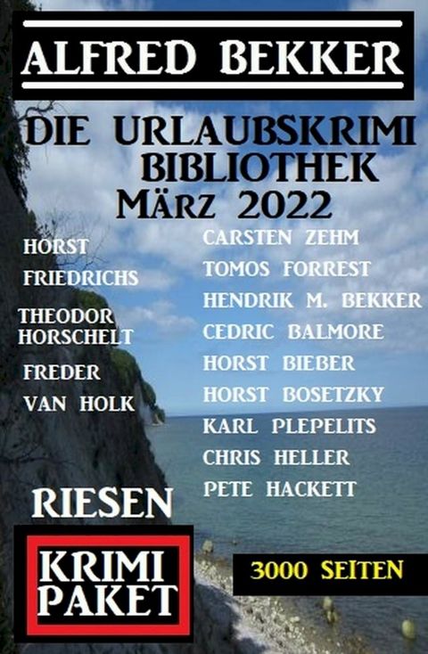 Die Urlaubskrimi Bibliothek M&auml;rz 2022: Riesen Krimi Paket 3000 Seiten(Kobo/電子書)