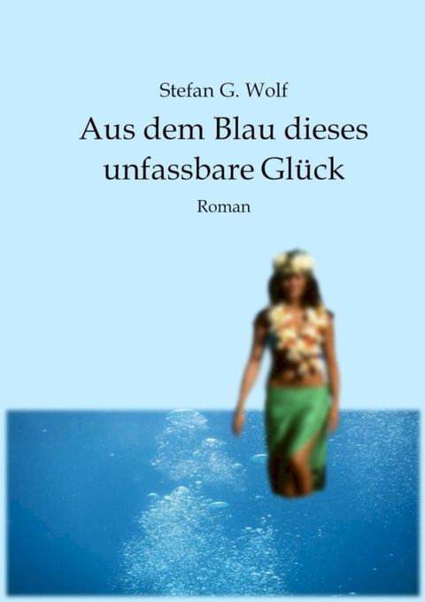 Aus dem Blau dieses unfassbare Gl&uuml;ck(Kobo/電子書)