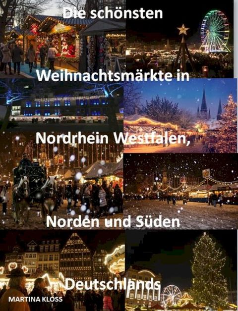 Die sch&ouml;nsten Weihnachtsm&auml;rkte Nordrhein Westfalen, Norden und S&uuml;den Deutschlands(Kobo/電子書)