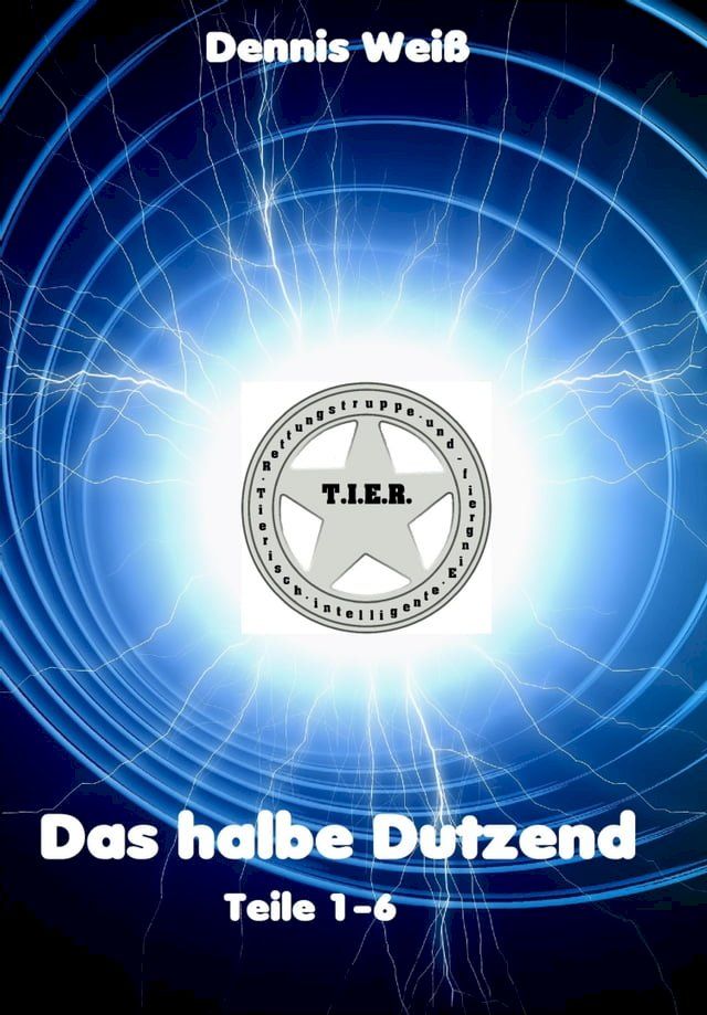  T.I.E.R.- Tierische intelligente Eingreif- und Rettungstruppe- Das halbe Dutzend (Teile 1-6)(Kobo/電子書)