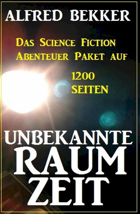 Unbekannte Raumzeit: Das Science Fiction Abenteuer Paket auf 1200 Seiten(Kobo/電子書)