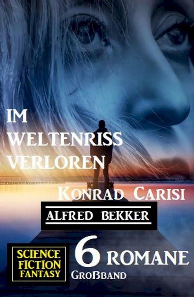  Im Weltenriss verloren: Science Fiction Fantasy Großband 6 Romane(Kobo/電子書)