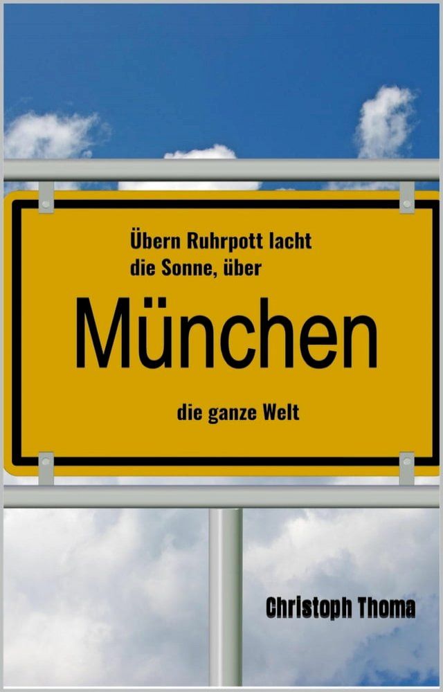  &Uuml;bern Ruhrpott lacht die Sonne, &uuml;ber M&uuml;nchen die ganze Welt(Kobo/電子書)