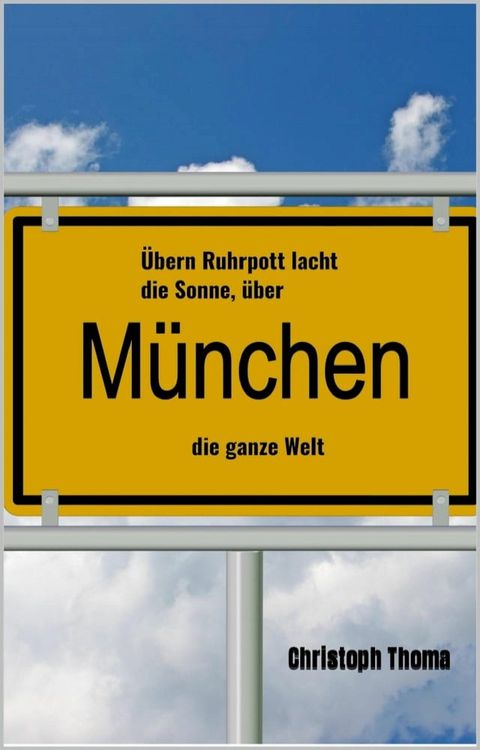 &Uuml;bern Ruhrpott lacht die Sonne, &uuml;ber M&uuml;nchen die ganze Welt(Kobo/電子書)