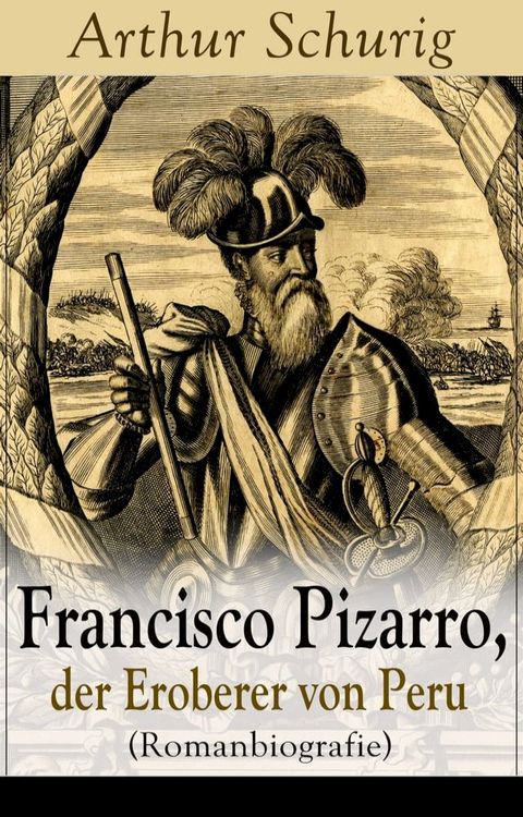 Francisco Pizarro, der Eroberer von Peru (Romanbiografie)(Kobo/電子書)