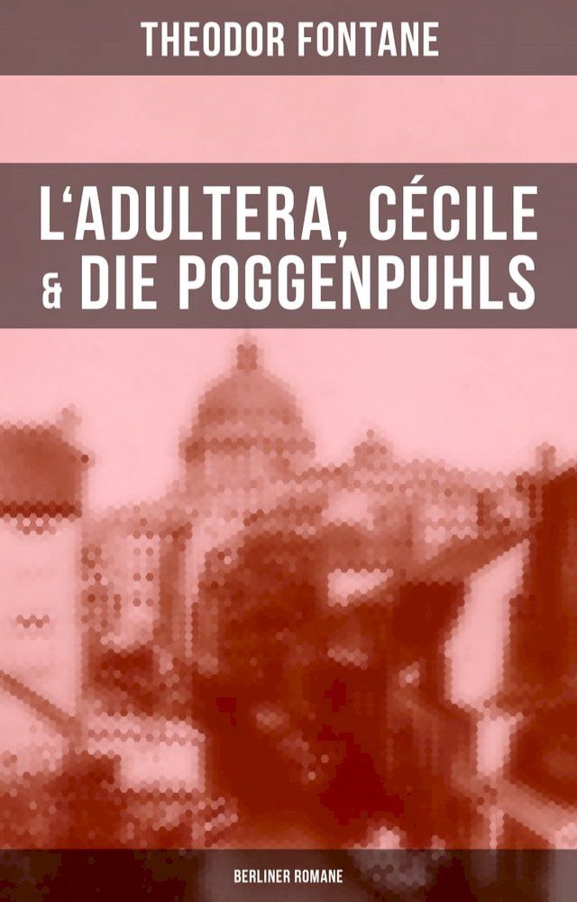  L'Adultera, Cécile & Die Poggenpuhls (Berliner Romane)(Kobo/電子書)