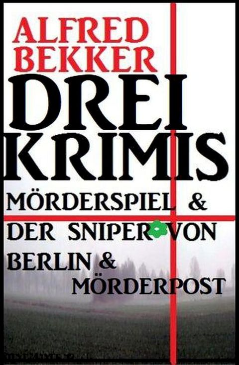 Drei Alfred Bekker Krimis: M&ouml;rderspiel. Der Sniper von Berlin. M&ouml;rderpost(Kobo/電子書)