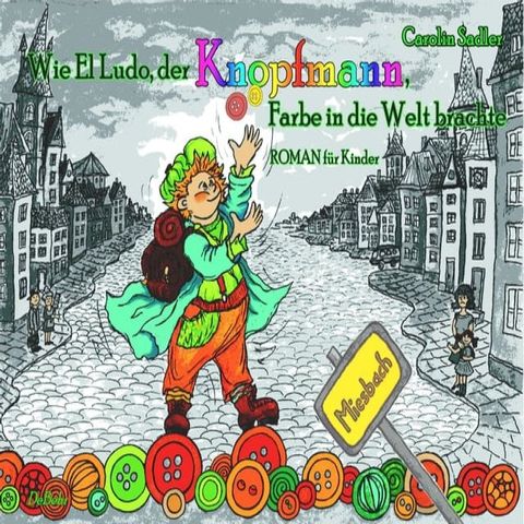 Wie El Ludo, der Knopfmann, Farbe in die Welt brachte - ROMAN für Kinder(Kobo/電子書)