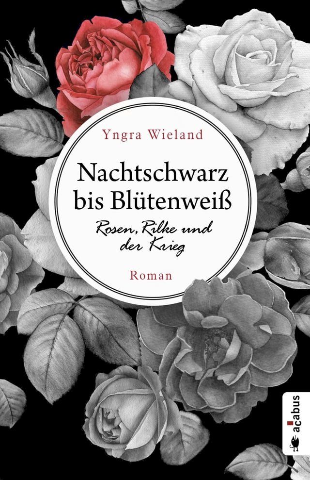  Nachtschwarz bis Blütenweiß. Rosen, Rilke und der Krieg(Kobo/電子書)