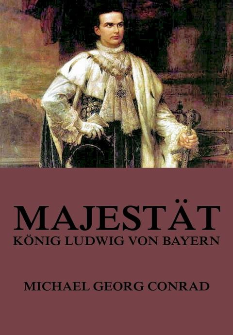 Majest&auml;t - K&ouml;nig Ludwig von Bayern(Kobo/電子書)