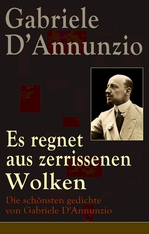 Es regnet aus zerrissenen Wolken: Die sch&ouml;nsten gedichte von Gabriele D'Annunzio(Kobo/電子書)