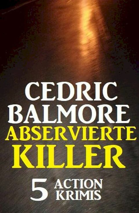 Abservierte Killer: 5 Action Krimis(Kobo/電子書)