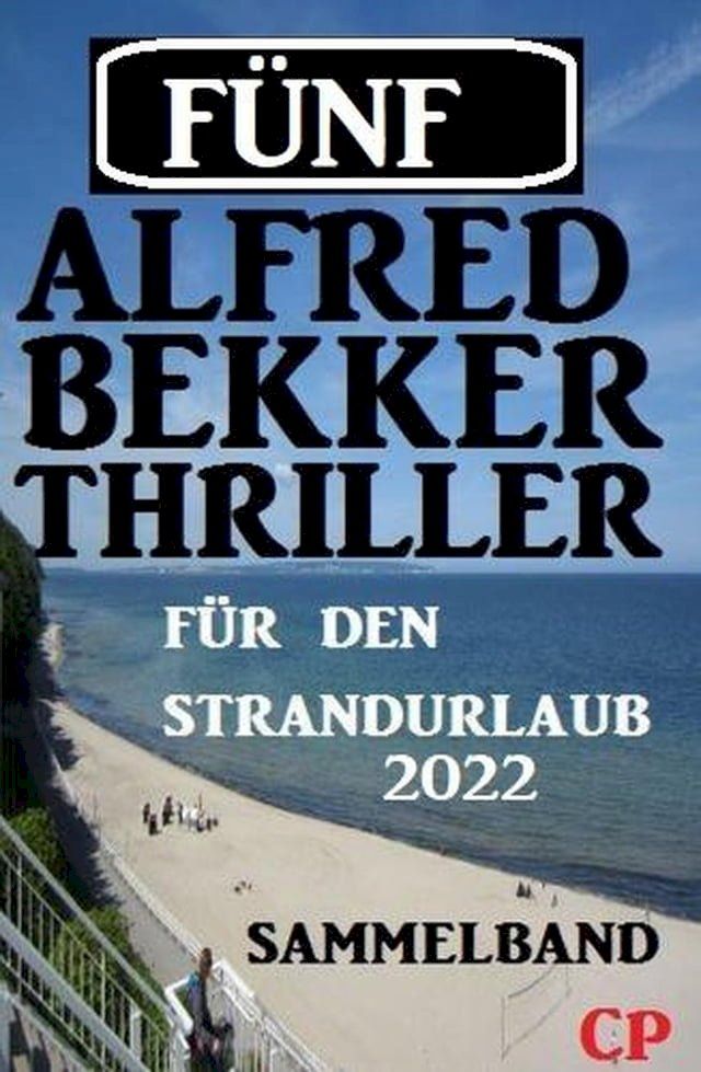  F&uuml;nf Alfred Bekker Thriller f&uuml;r den Strandurlaub 2022(Kobo/電子書)