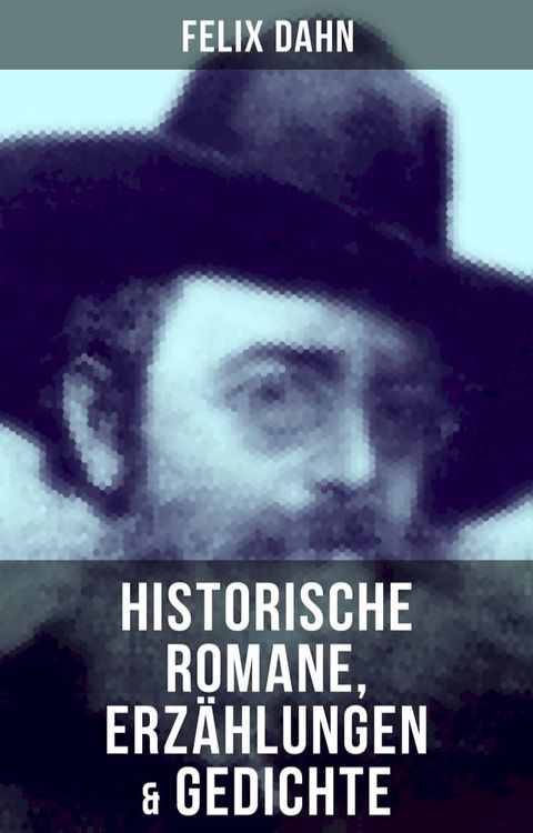 Felix Dahn: Historische Romane, Erz&auml;hlungen & Gedichte(Kobo/電子書)