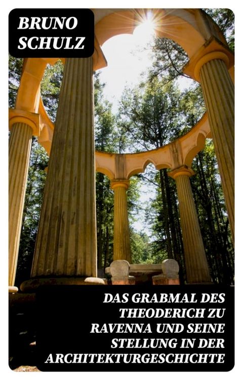 Das Grabmal des Theoderich zu Ravenna und seine Stellung in der Architekturgeschichte(Kobo/電子書)