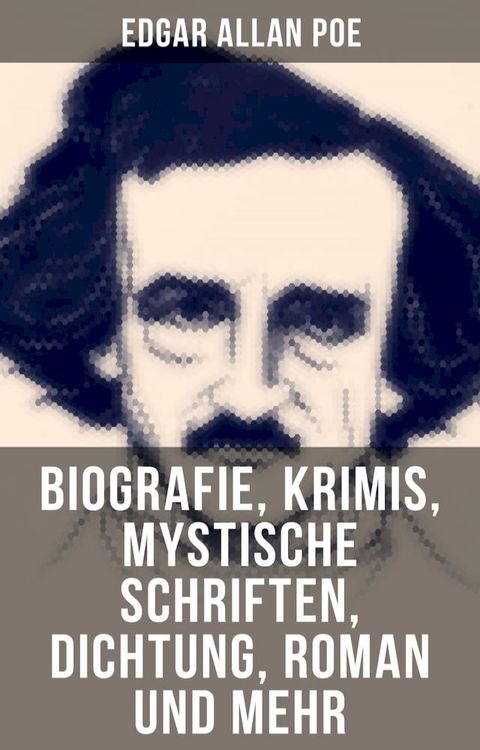 Edgar Allan Poe: Biografie, Krimis, Mystische Schriften, Dichtung, Roman und mehr(Kobo/電子書)